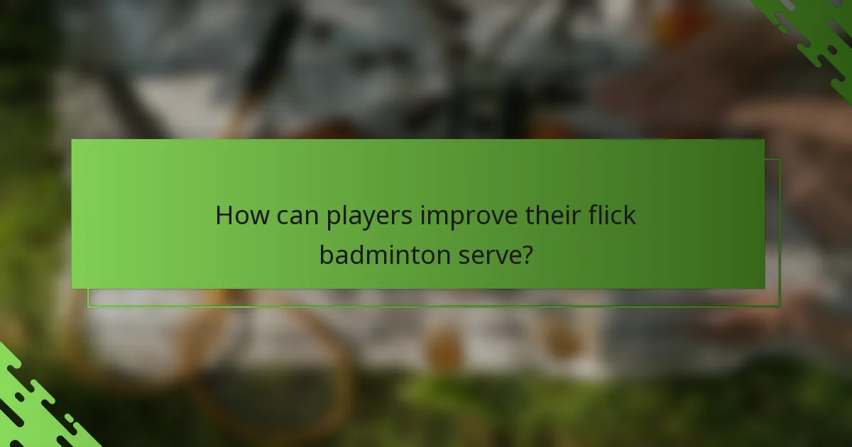 How can players improve their flick badminton serve?