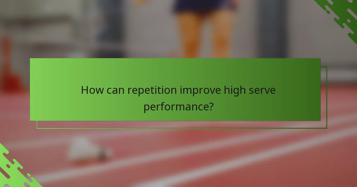 How can repetition improve high serve performance?