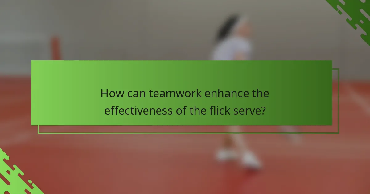 How can teamwork enhance the effectiveness of the flick serve?