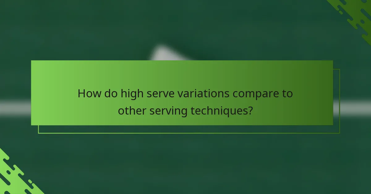 How do high serve variations compare to other serving techniques?
