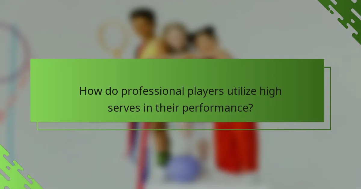 How do professional players utilize high serves in their performance?