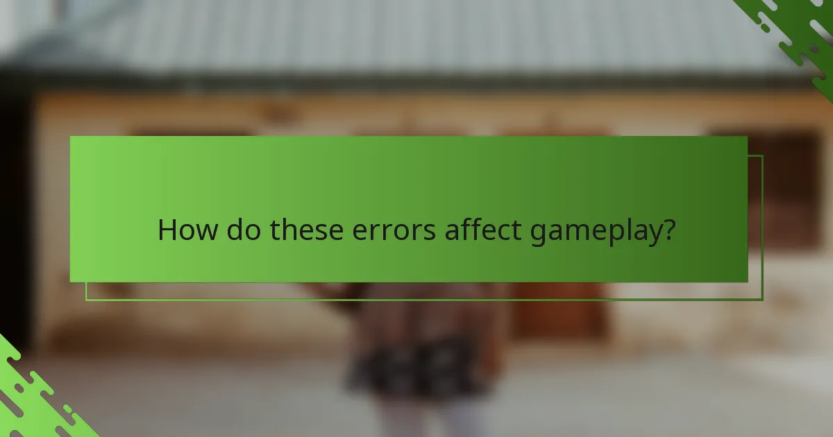 How do these errors affect gameplay?