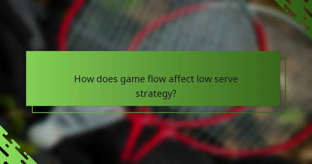 How does game flow affect low serve strategy?