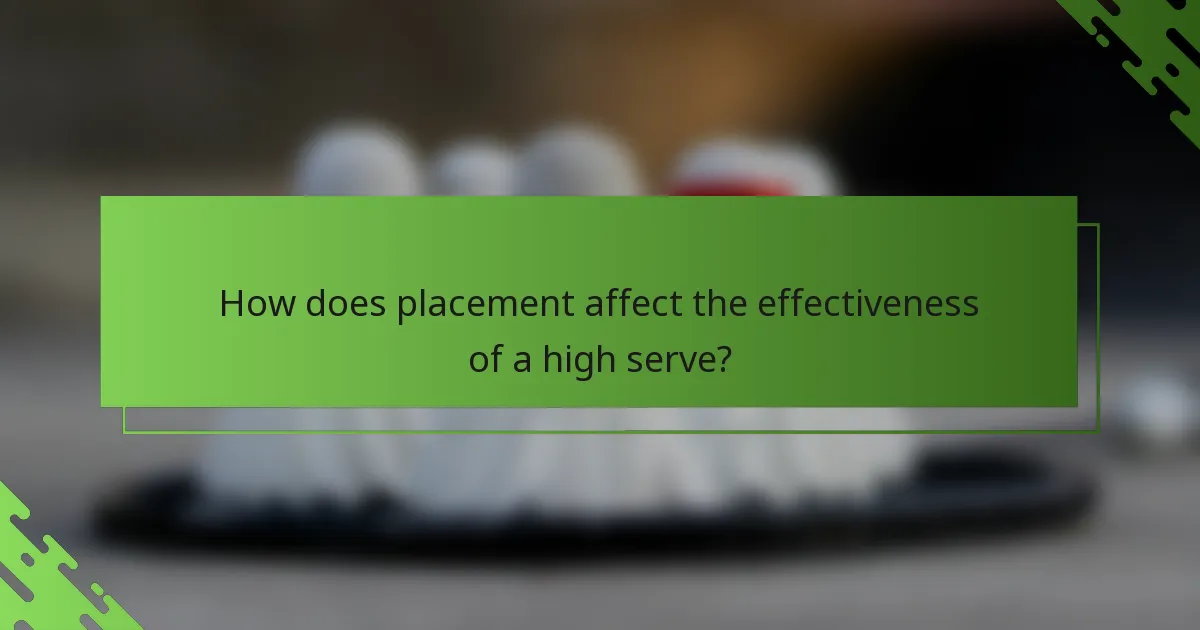 How does placement affect the effectiveness of a high serve?