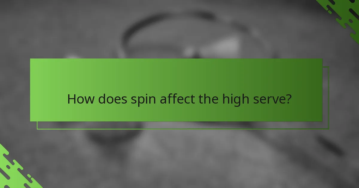 How does spin affect the high serve?