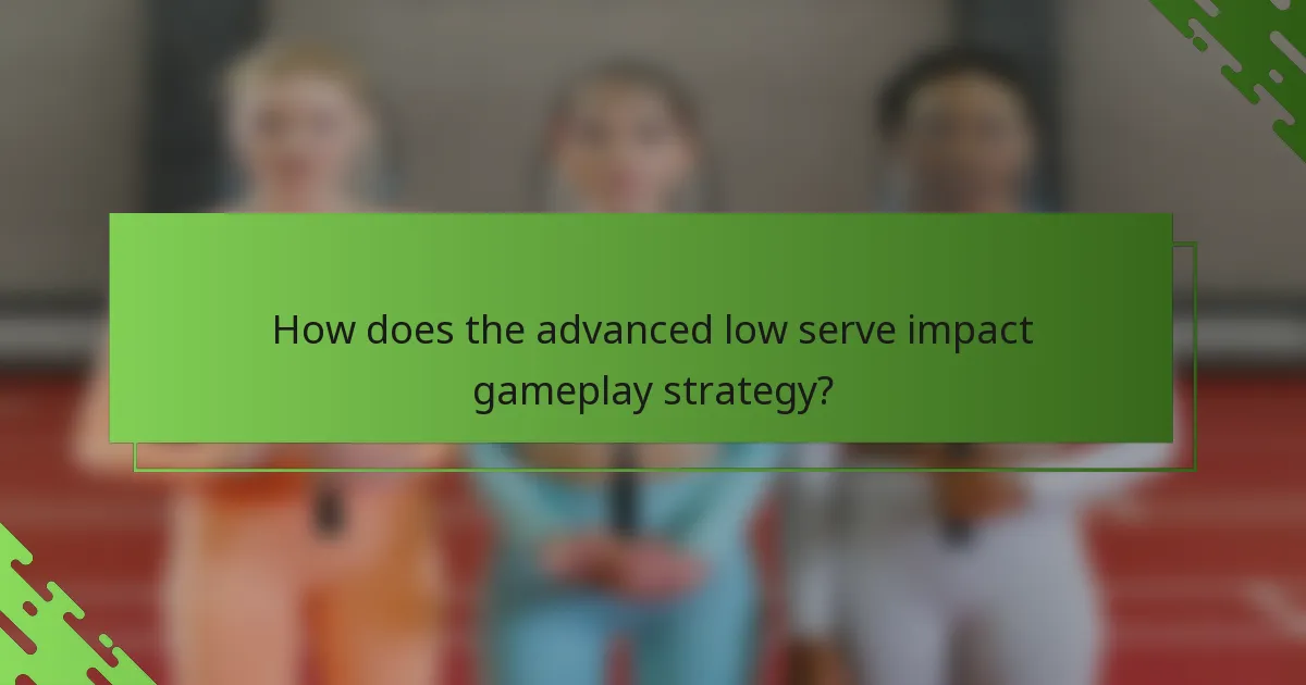How does the advanced low serve impact gameplay strategy?