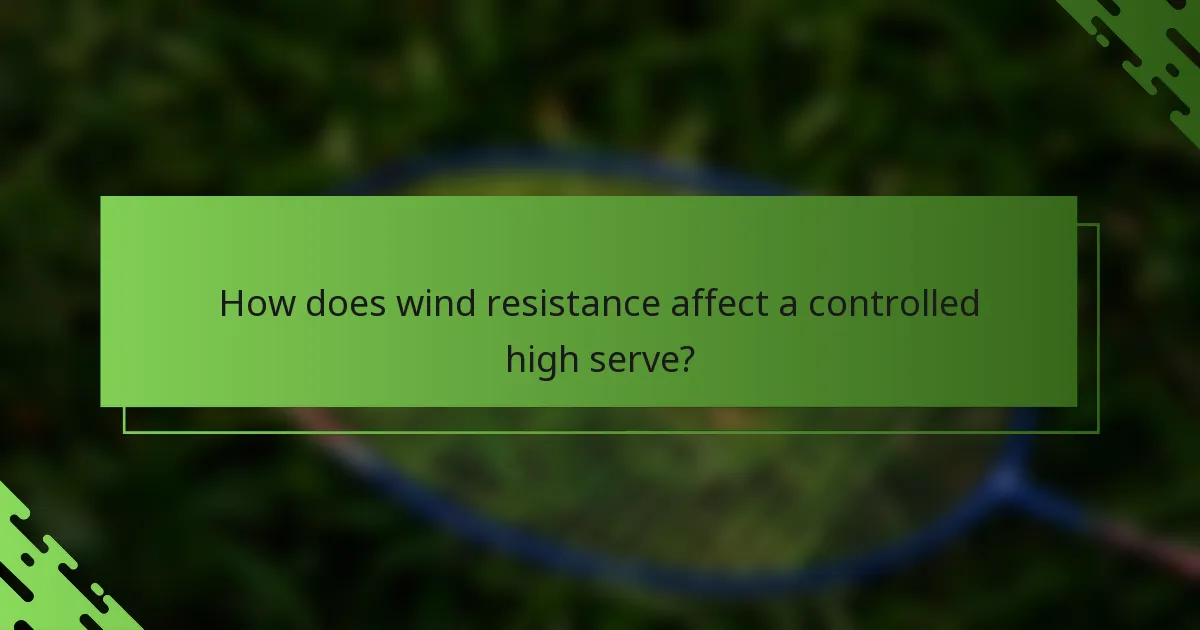 How does wind resistance affect a controlled high serve?