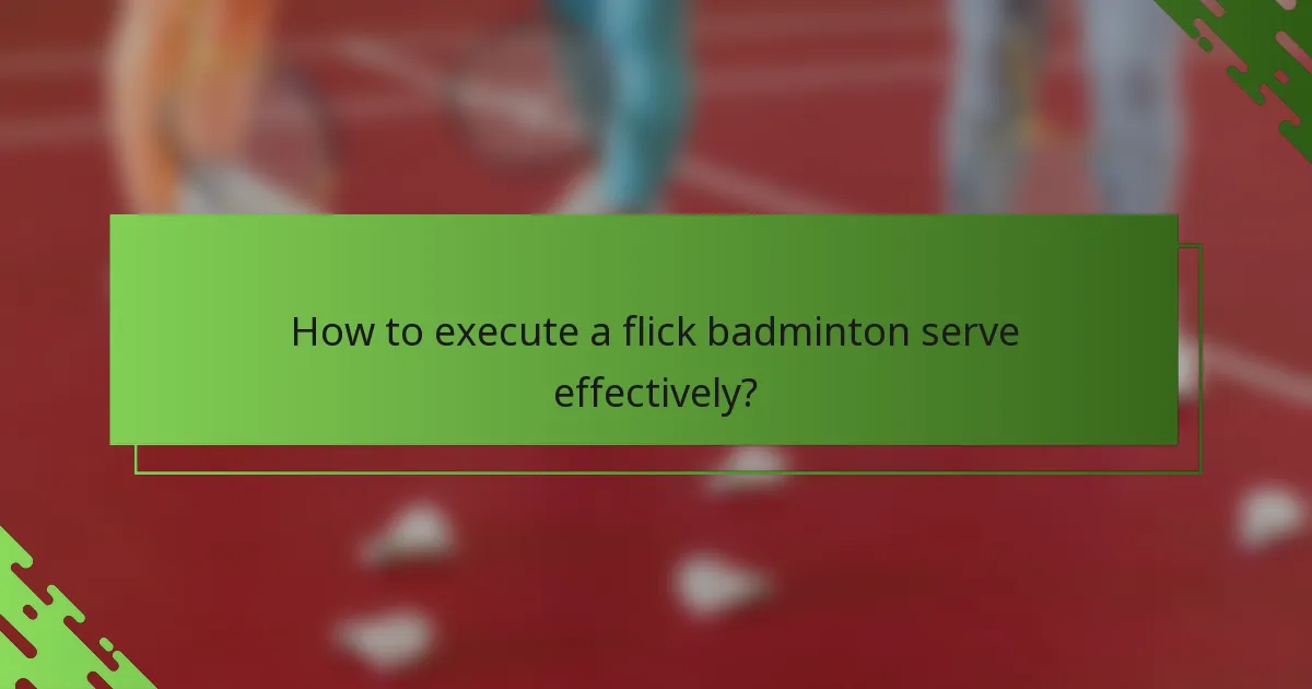 How to execute a flick badminton serve effectively?