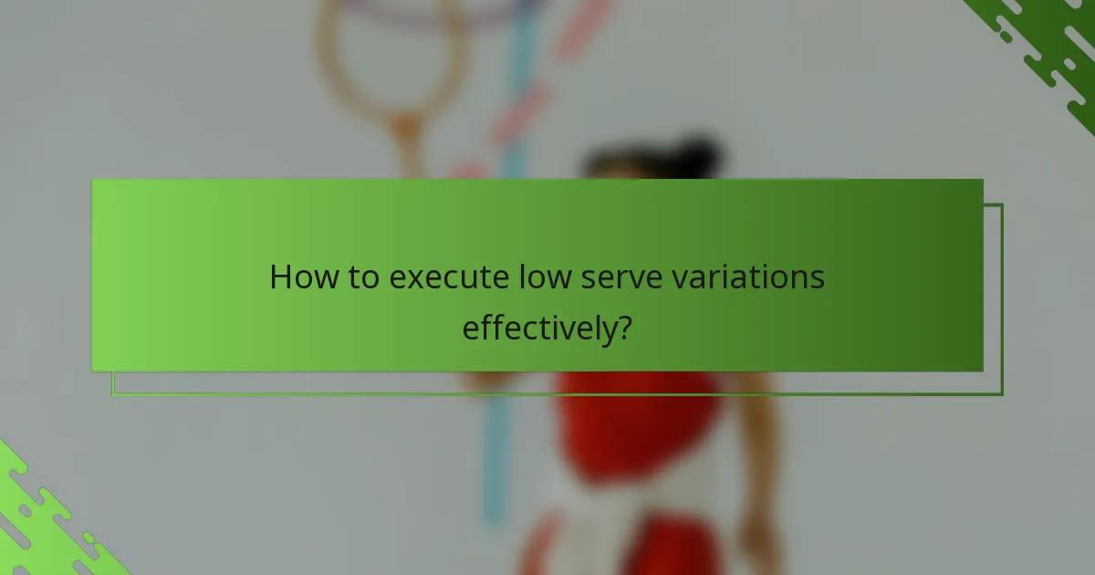How to execute low serve variations effectively?