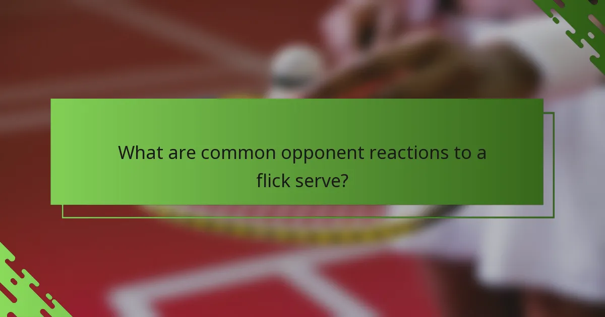 What are common opponent reactions to a flick serve?