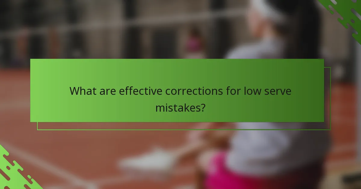 What are effective corrections for low serve mistakes?