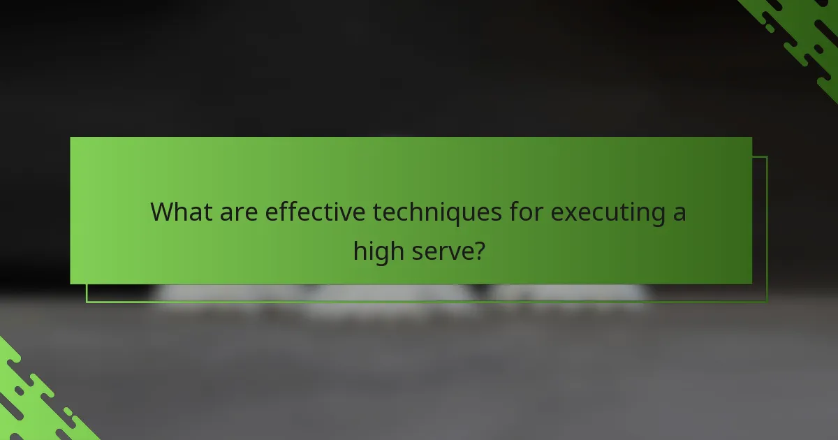 What are effective techniques for executing a high serve?