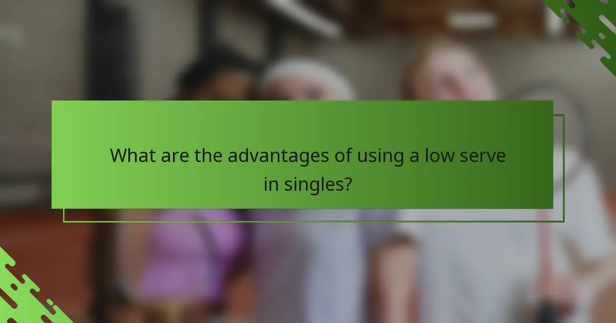 What are the advantages of using a low serve in singles?