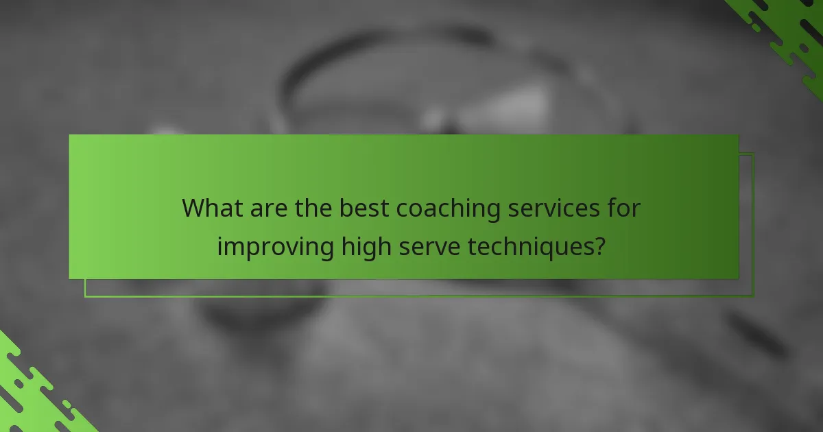 What are the best coaching services for improving high serve techniques?