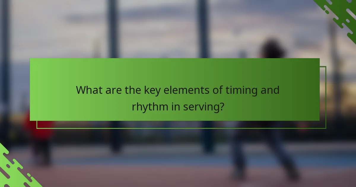 What are the key elements of timing and rhythm in serving?