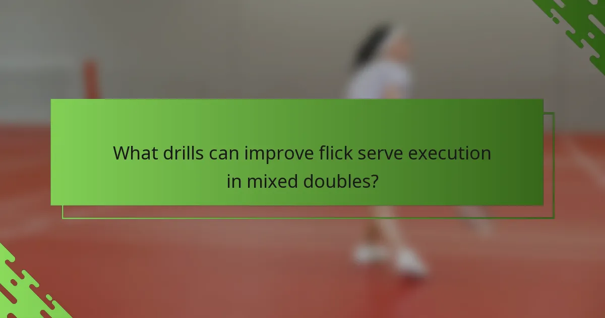 What drills can improve flick serve execution in mixed doubles?