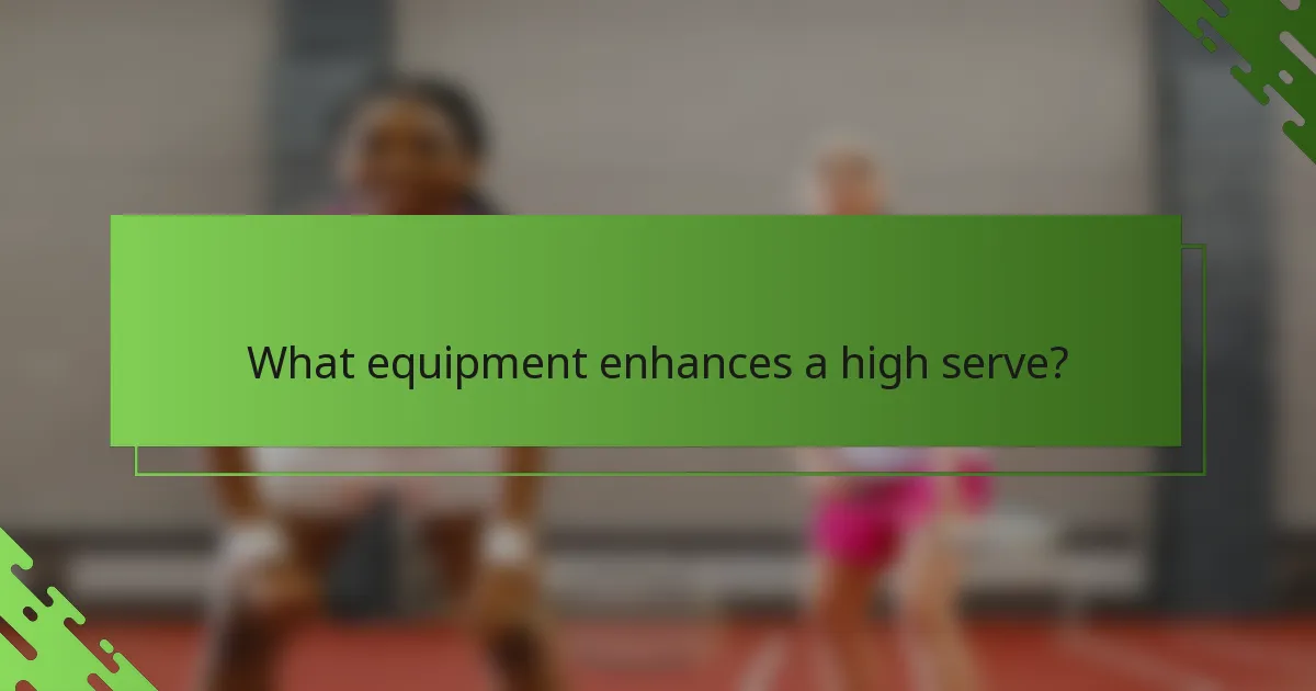 What equipment enhances a high serve?