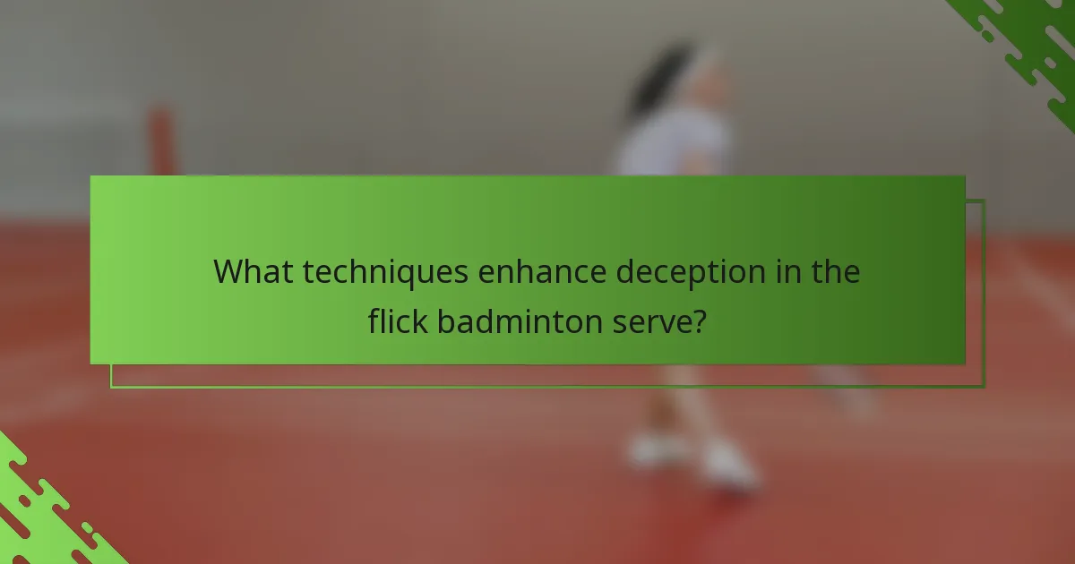 What techniques enhance deception in the flick badminton serve?