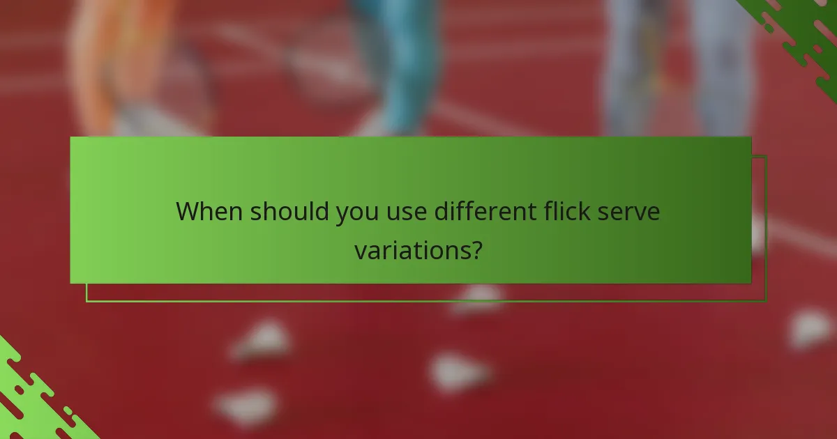 When should you use different flick serve variations?