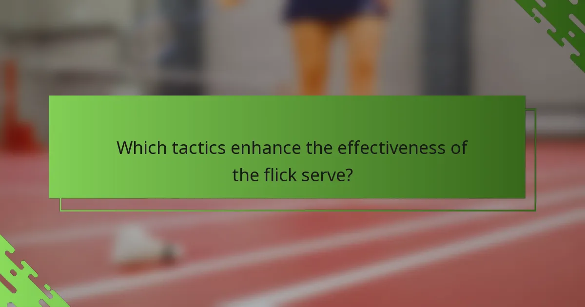 Which tactics enhance the effectiveness of the flick serve?